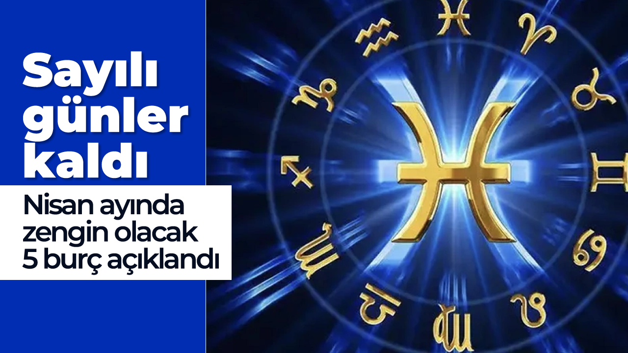 Nisan Ayında Hangi Burçlar Zengin Olacak? Nisan Ayında Hangi Burçlar Zengin Olacak?